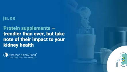 Hand scooping protein powder into a cup with blue text overlay, "Protein supplements - trendier than ever, but take note of their impact to your kidney health"