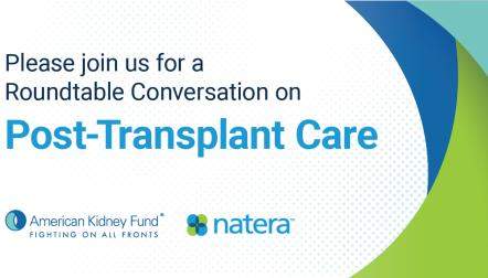 American Kidney Fund and Natera for: A Roundtable Conversation on Post-Transplant Care.